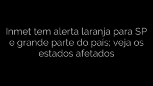 ​Inmet tem alerta laranja para SP e grande parte do país; veja os estados afetados 